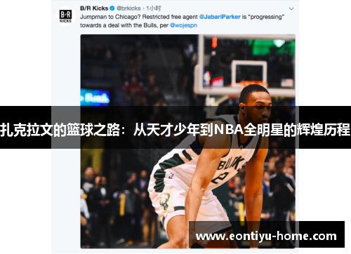 扎克拉文的篮球之路：从天才少年到NBA全明星的辉煌历程